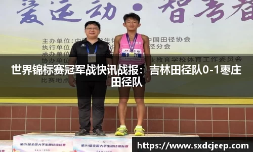 世界锦标赛冠军战快讯战报：吉林田径队0-1枣庄田径队