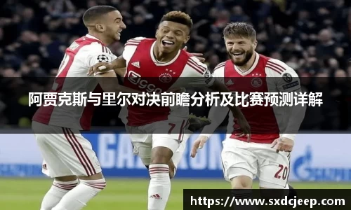 阿贾克斯与里尔对决前瞻分析及比赛预测详解